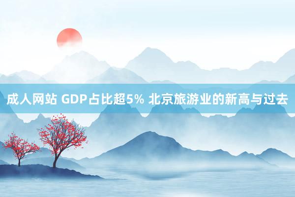 成人网站 GDP占比超5% 北京旅游业的新高与过去