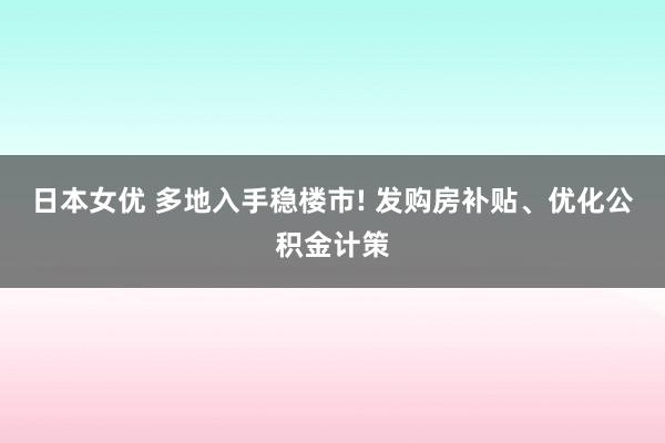 日本女优 多地入手稳楼市! 发购房补贴、优化公积金计策