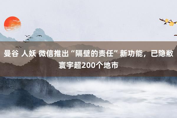 曼谷 人妖 微信推出“隔壁的责任”新功能，已隐敝寰宇超200个地市