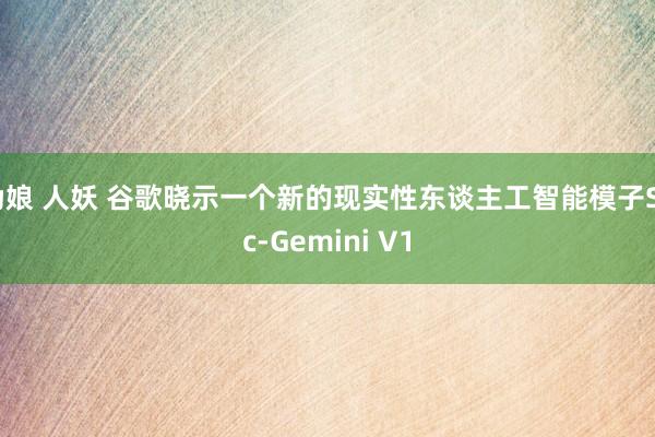 伪娘 人妖 谷歌晓示一个新的现实性东谈主工智能模子Sec-Gemini V1