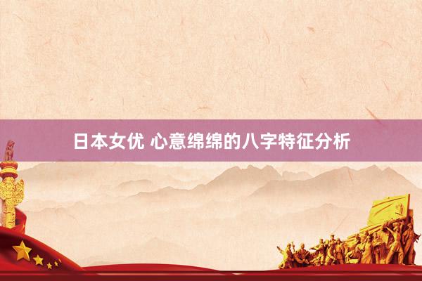 日本女优 心意绵绵的八字特征分析